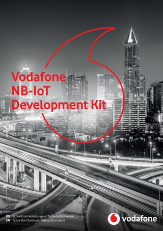 Vodafone
NB-IoT
Development Kit
DE
EN
Schnellstart-Anleitung und Sicherheitshinweise
Quick Start Guide and Safety Information
 