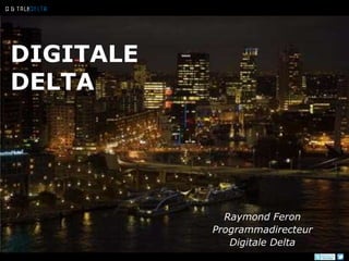 DIGITALE
DELTA
Raymond Feron
Programmadirecteur
Digitale Delta
 