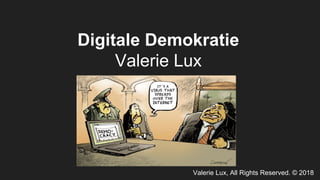 Valerie Lux, All Rights Reserved. © 2018
Digitale Demokratie
Valerie Lux
 