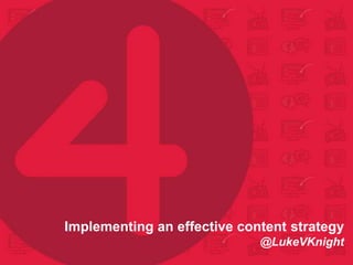 Implementing an effective content strategy
@LukeVKnight
 