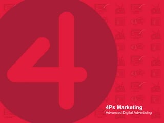 4Ps Marketing
Advanced Digital Advertising
 