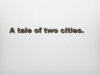 A tale of two cities.
 