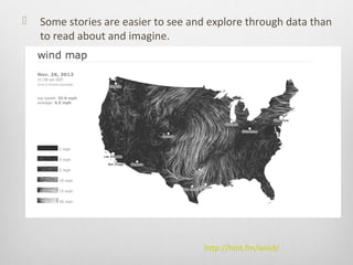    Some stories are easier to see and explore through data than
    to read about and imagine.




                                     http://hint.fm/wind/
 