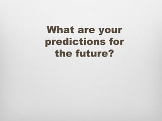 What are your
predictions for
  the future?
 