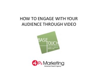 HOW TO ENGAGE WITH YOUR
AUDIENCE THROUGH VIDEO
 
