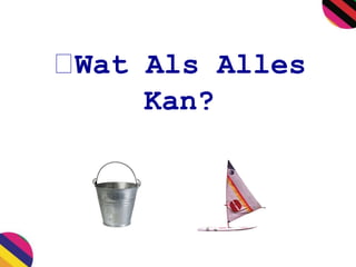 Wat Als Alles 
Kan? 
 