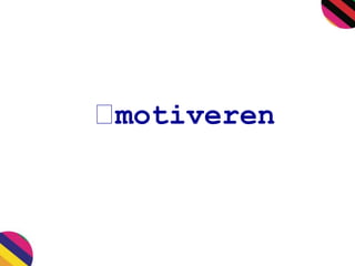 motiveren 
 