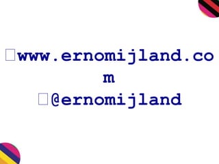 www.ernomijland.co 
m 
@ernomijland 
