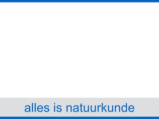 alles is natuurkunde
 
