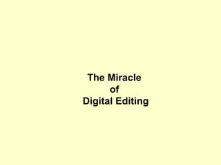 The Miracle  of  Digital Editing 