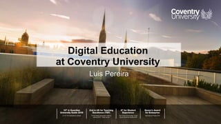 Digital Education
at Coventry University
Luis Pereira
 