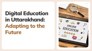 Digital Education
in Uttarakhand:
Adapting to the
Future
 