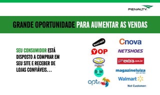 SEU CONSUMIDOR ESTÁ
DISPOSTO A COMPRAR EM
SEU SITE E RECEBER DE
LOJAS CONFIÁVEIS…
GRANDE OPORTUNIDADE PARA AUMENTAR AS VENDAS
 