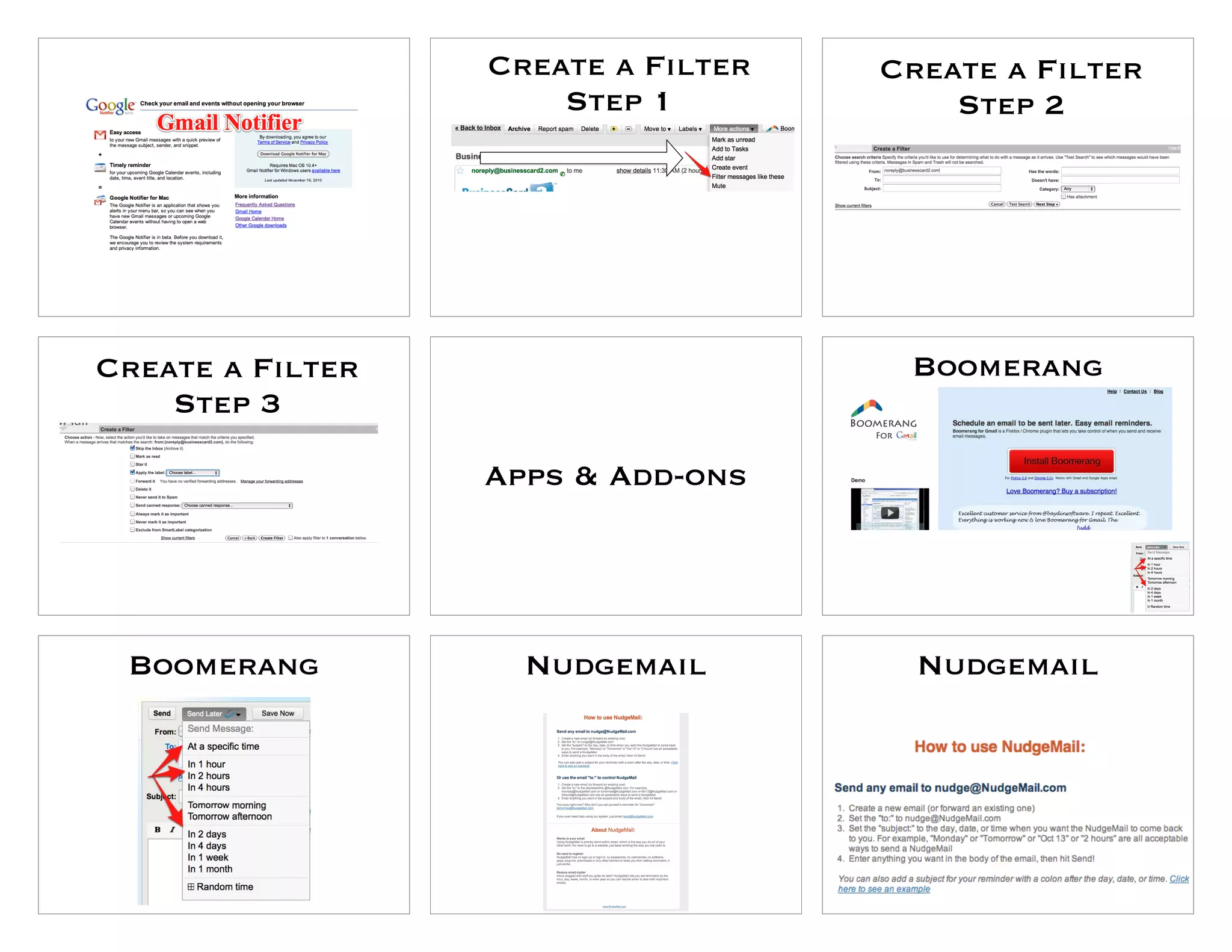 Create a Filter   Create a Filter
                      Step 1            Step 2




Create a Filter                      Boomerang
    Step 3

                  Apps & Add-ons




 Boomerang          Nudgemail         Nudgemail
 