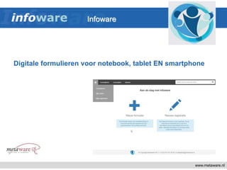Digitale formulieren voor notebook, tablet EN smartphone
www.metaware.nl
Infoware
 