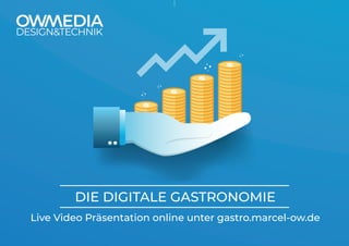 DIE DIGITALE GASTRONOMIE
Live Video Präsentation online unter gastro.marcel-ow.de
 