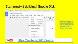 Stemmestyrt skriving i Google Disk
https://docs.google.co
m/document/d/1Kb8m
NDD3HD3QFNG3ldvialJ
m5A4qJCi1Iu2syfL--
_g/edit?usp=sharing
https://youtu.be/5WfxFux-itw
 