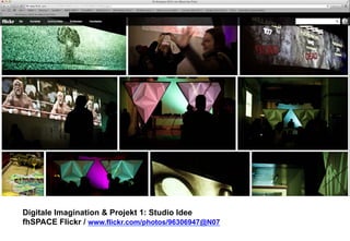 Digitale Imagination & Projekt 1: Studio Idee 
fhSPACE Flickr / www.flickr.com/photos/96306947@N07 
 