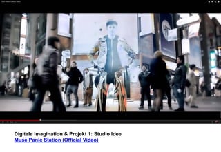 Digitale Imagination & Projekt 1: Studio Idee 
Muse Panic Station (Official Video) 
 