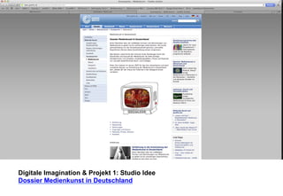 Digitale Imagination & Projekt 1: Studio Idee 
Dossier Medienkunst in Deutschland 
 