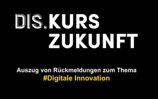 Auszug von Rückmeldungen zum Thema
#Digitale Innovation
 