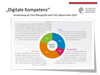 „Digitale	
  Kompetenz“	
  
Verwendung	
  als	
  (Teil-­‐)Messgröße	
  beim	
  D21-­‐Digital-­‐Index	
  2014	
  	
  
Digital-­‐Index	
  (2014,	
  S.	
  20)	
  
 