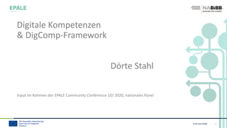 © NA beim BIBB 1
Digitale Kompetenzen
& DigComp-Framework
Dörte Stahl
Input im Rahmen der EPALE Community Conference 10/ 2020, nationales Panel
 