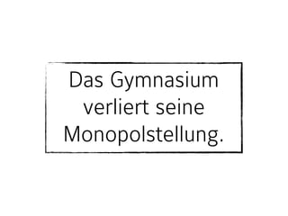 Das Gymnasium
verliert seine
Monopolstellung.
 