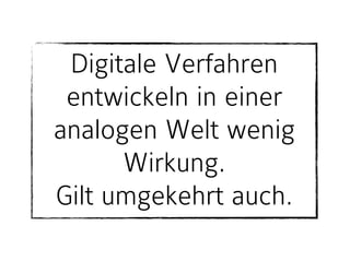 Digitale Verfahren
entwickeln in einer
analogen Welt wenig
Wirkung.
Gilt umgekehrt auch.
 