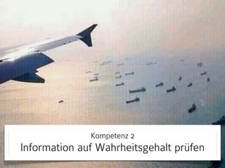 Kompetenz 2
Information auf Wahrheitsgehalt prüfen
 