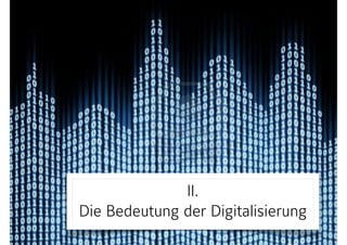 II. 
Die Bedeutung der Digitalisierung
 