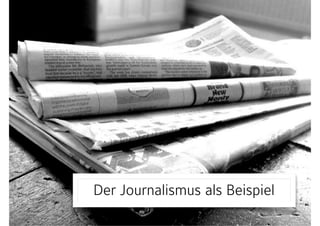 Der Journalismus als Beispiel
 