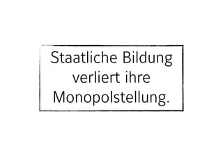 Staatliche Bildung
verliert ihre
Monopolstellung.
 