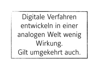 Digitale Verfahren
entwickeln in einer
analogen Welt wenig
Wirkung.  
Gilt umgekehrt auch.
 