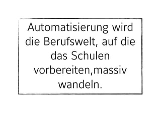 Automatisierung wird
die Berufswelt, auf die
das Schulen
vorbereiten,massiv
wandeln.
 