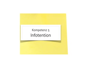 Kompetenz 5 
Infotention
 