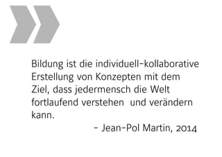 Bildung ist die individuell-kollaborative
Erstellung von Konzepten mit dem
Ziel, dass jedermensch die Welt
fortlaufend verstehen  und verändern
kann.  
- Jean-Pol Martin, 2014
»
 