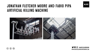 Jonathan Fletcher Moore and Fabio Pipa
Artificial killing machine
 