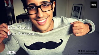 Ein Fluch:
Der Amateur
 