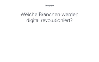 Welche Branchen werden
digital revolutioniert?
Disruption
 