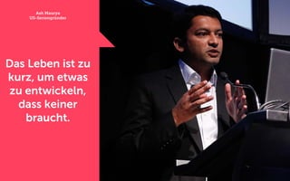 Ash Maurya
US-Seriengründer
Das Leben ist zu
kurz, um etwas
zu entwickeln,
dass keiner
braucht.
 