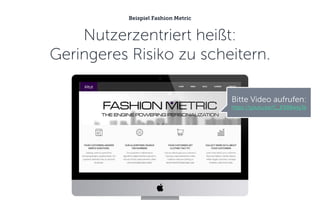 Nutzerzentriert heißt:
Geringeres Risiko zu scheitern.
Beispiel Fashion Metric
Video auf der
nächsten Seite.
 
