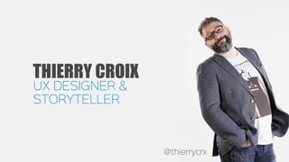 THIERRY CROIX
UX DESIGNER &

STORYTELLER
@thierrycrx
 