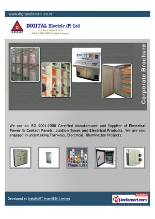 We are an ISO 9001:2008 Certified Manufacturer and Supplier of Electrical
Power & Control Panels, Juntion Boxes and Electrical Products. We are also
engaged in undertaking Turnkeys, Electrical, Illumination Projects.
 