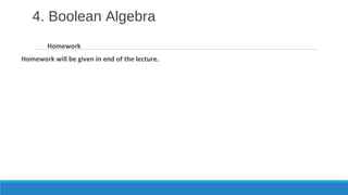 Homework
Homework will be given in end of the lecture.
4. Boolean Algebra
 