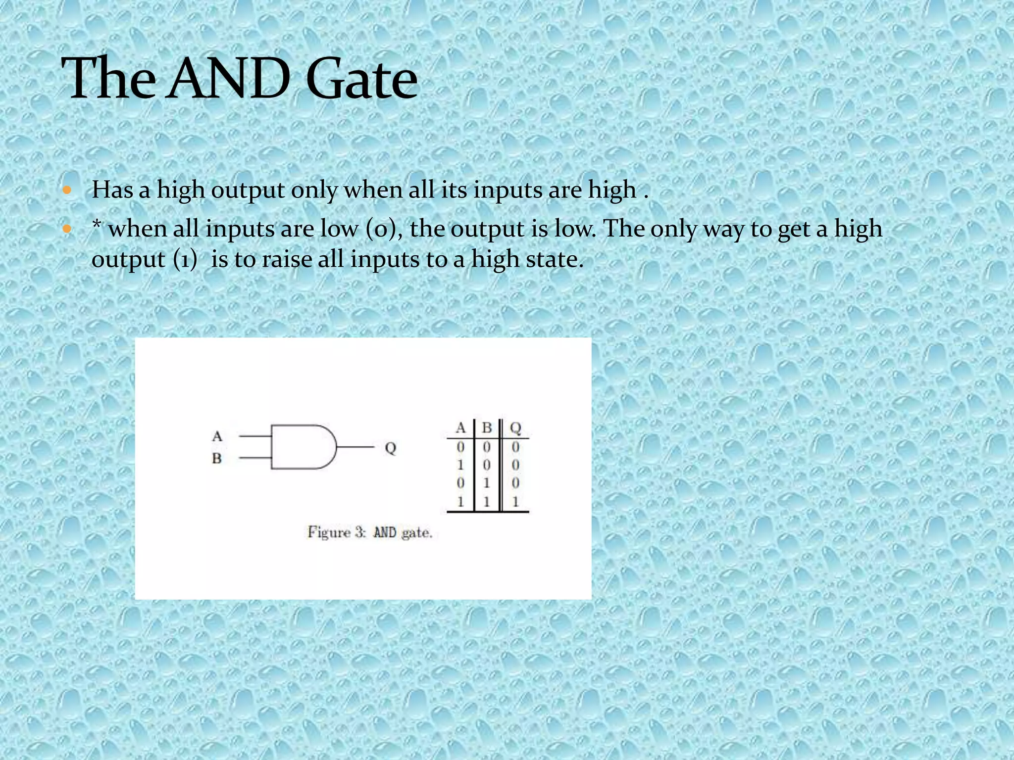 Has a high output only when all its inputs are high .
 * when all inputs are low (0), the output is low. The only way to get a high
output (1) is to raise all inputs to a high state.
 
