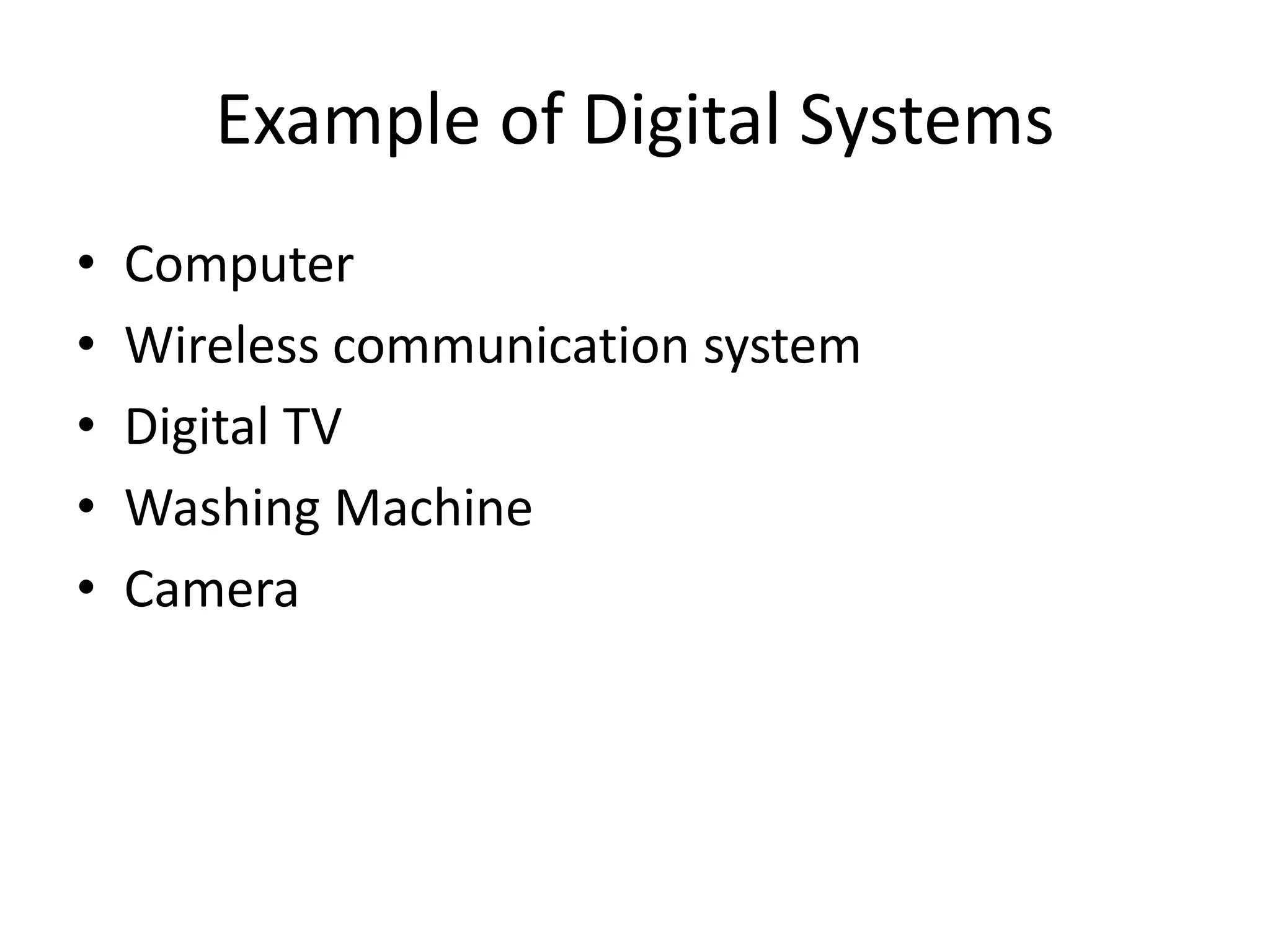 Example of Digital Systems
• Computer
• Wireless communication system
• Digital TV
• Washing Machine
• Camera
 