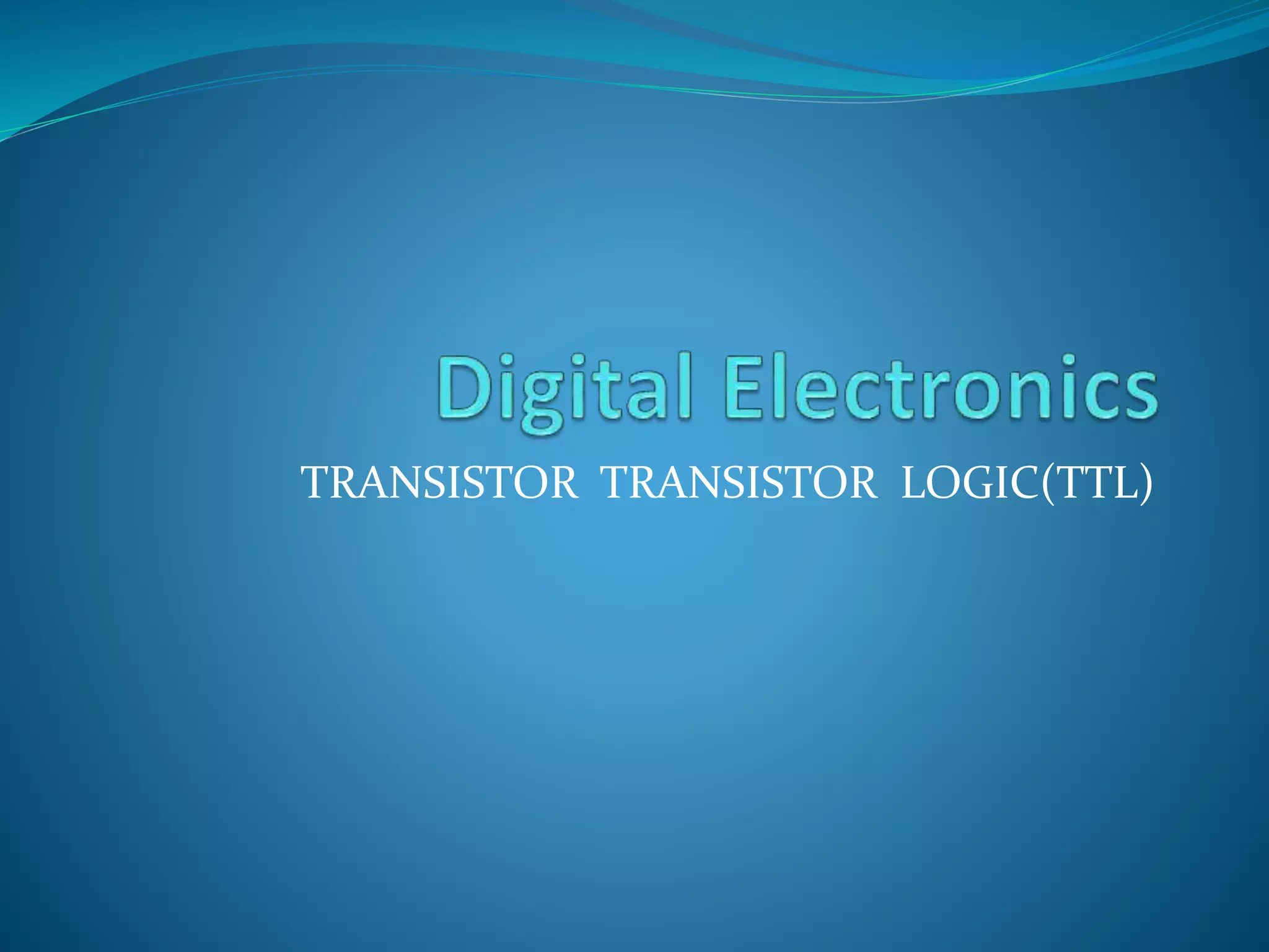 TRANSISTOR TRANSISTOR LOGIC(TTL)
 