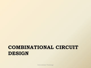 COMBINATIONAL CIRCUIT
DESIGN
Internshala Trainings
 
