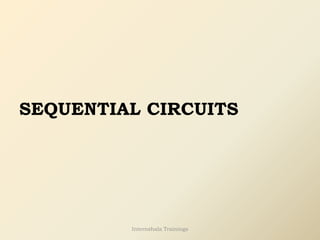 SEQUENTIAL CIRCUITS
Internshala Trainings
 